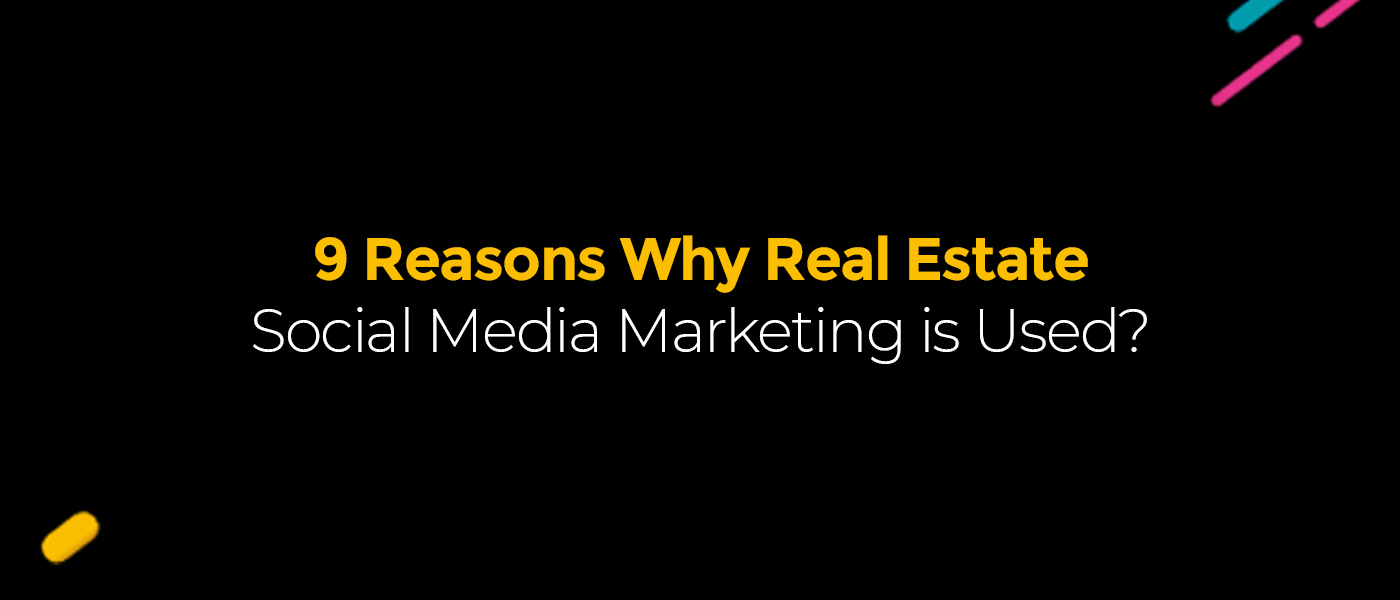 9 Reasons Why Real Estate Social Media Marketing is Used?