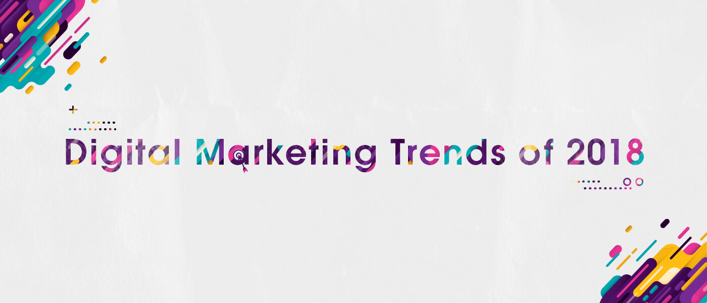 Digital Marketing Trends of 2018