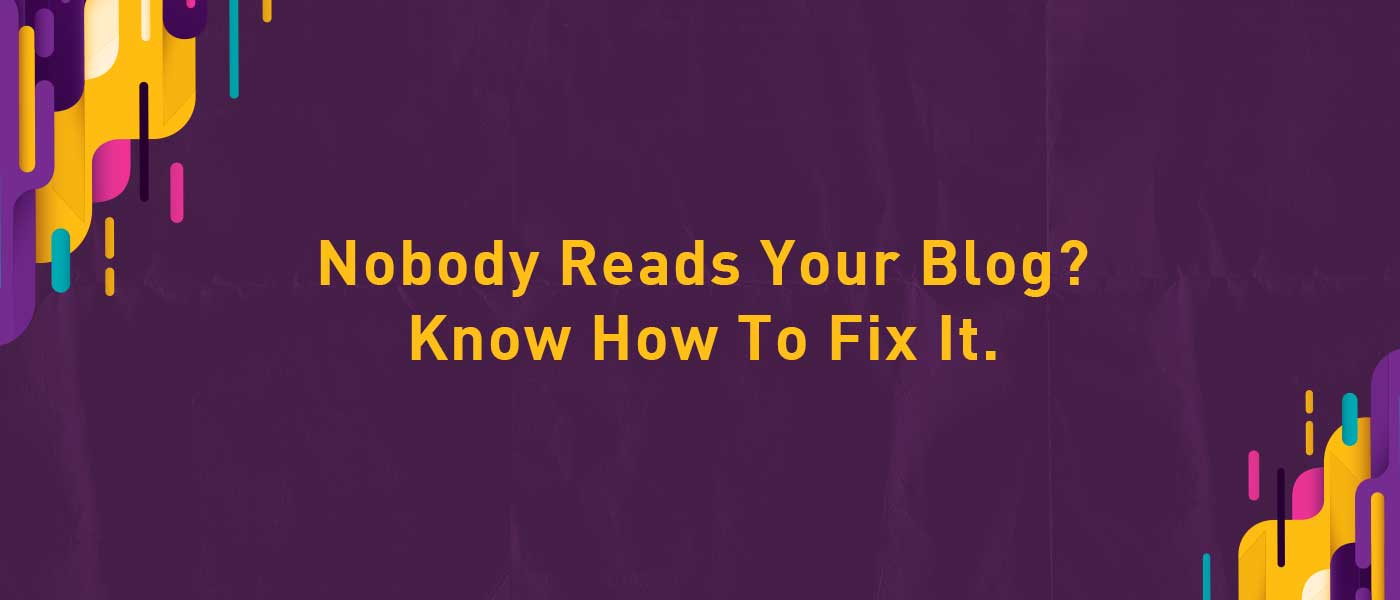 Nobody Reads Your Blog? Know How To Fix It.