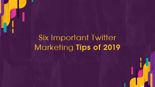 Six Important Twitter Marketing Tips of 2019