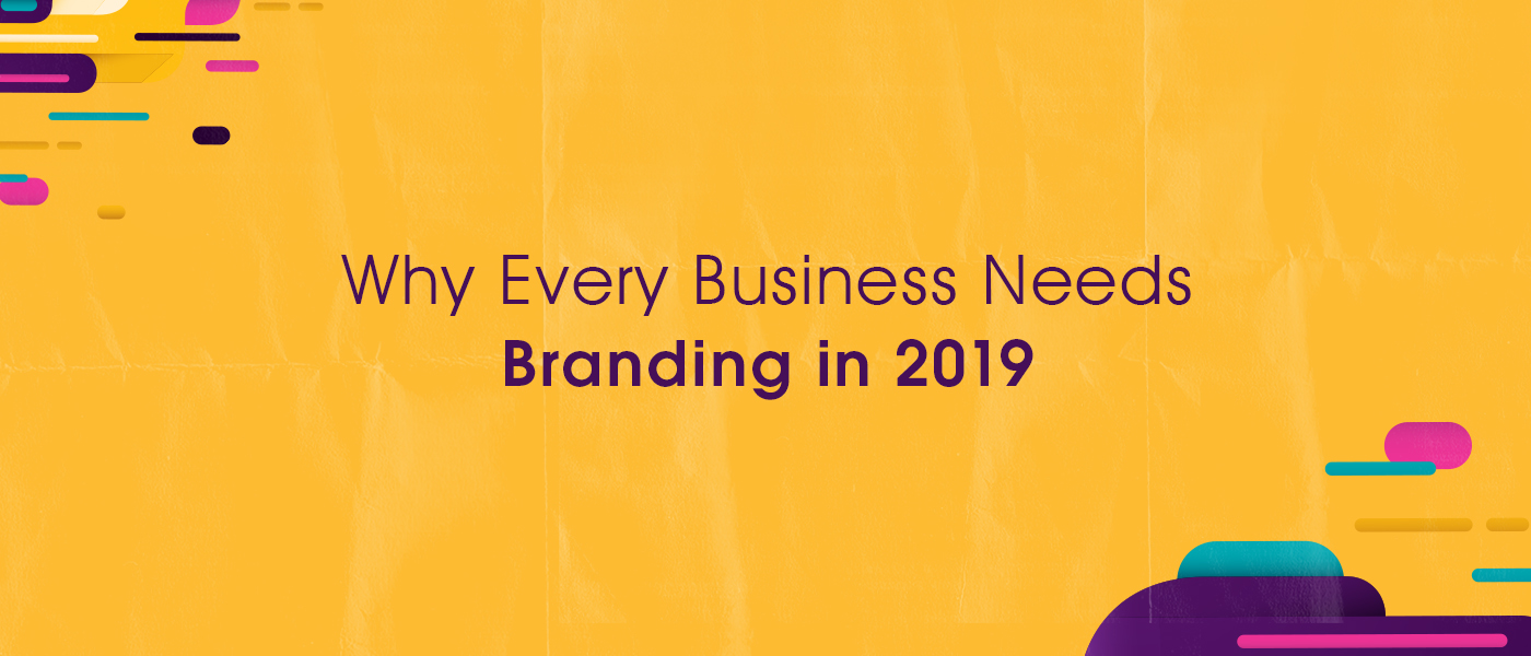 Why Every Business Needs Branding in 2019