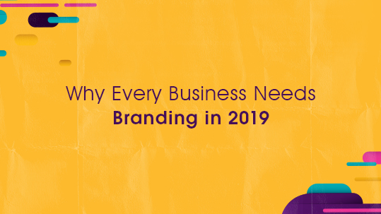 Why Every Business Needs Branding in 2019